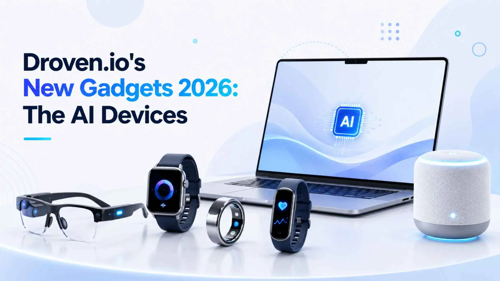 Droven.io's New Gadgets 2026 The AI Devices Reshaping Everyday Life